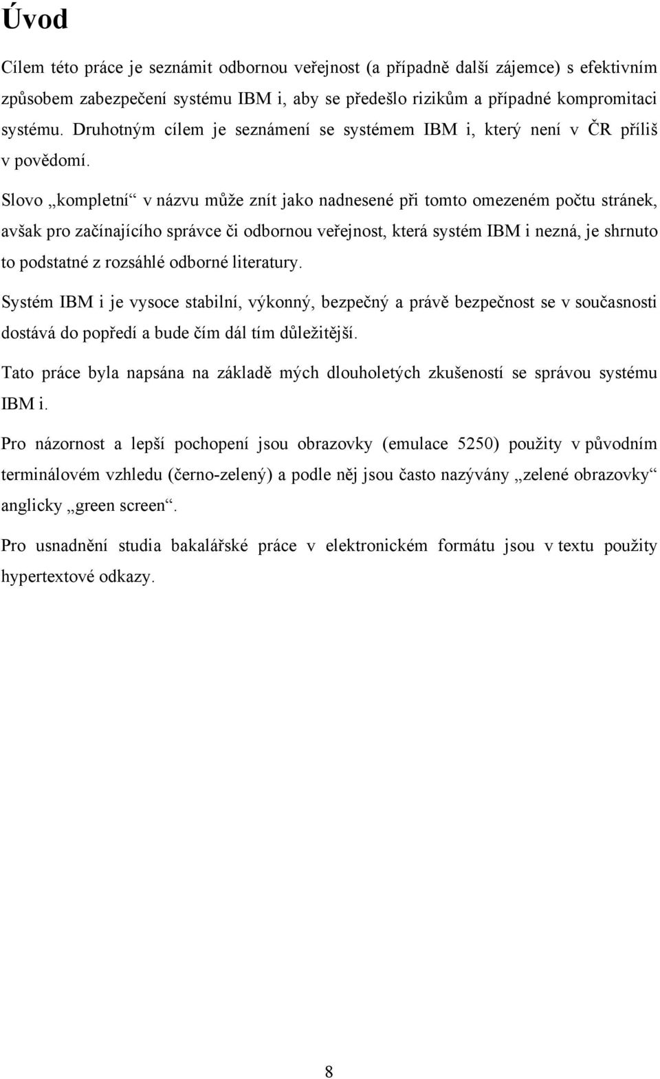 Slovo kompletní v názvu může znít jako nadnesené při tomto omezeném počtu stránek, avšak pro začínajícího správce či odbornou veřejnost, která systém IBM i nezná, je shrnuto to podstatné z rozsáhlé