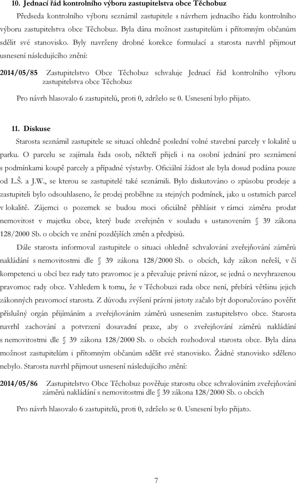 Byly navrženy drobné korekce formulací a starosta navrhl přijmout usnesení následujícího znění: 2014/05/85 Zastupitelstvo Obce Těchobuz schvaluje Jednací řád kontrolního výboru zastupitelstva obce