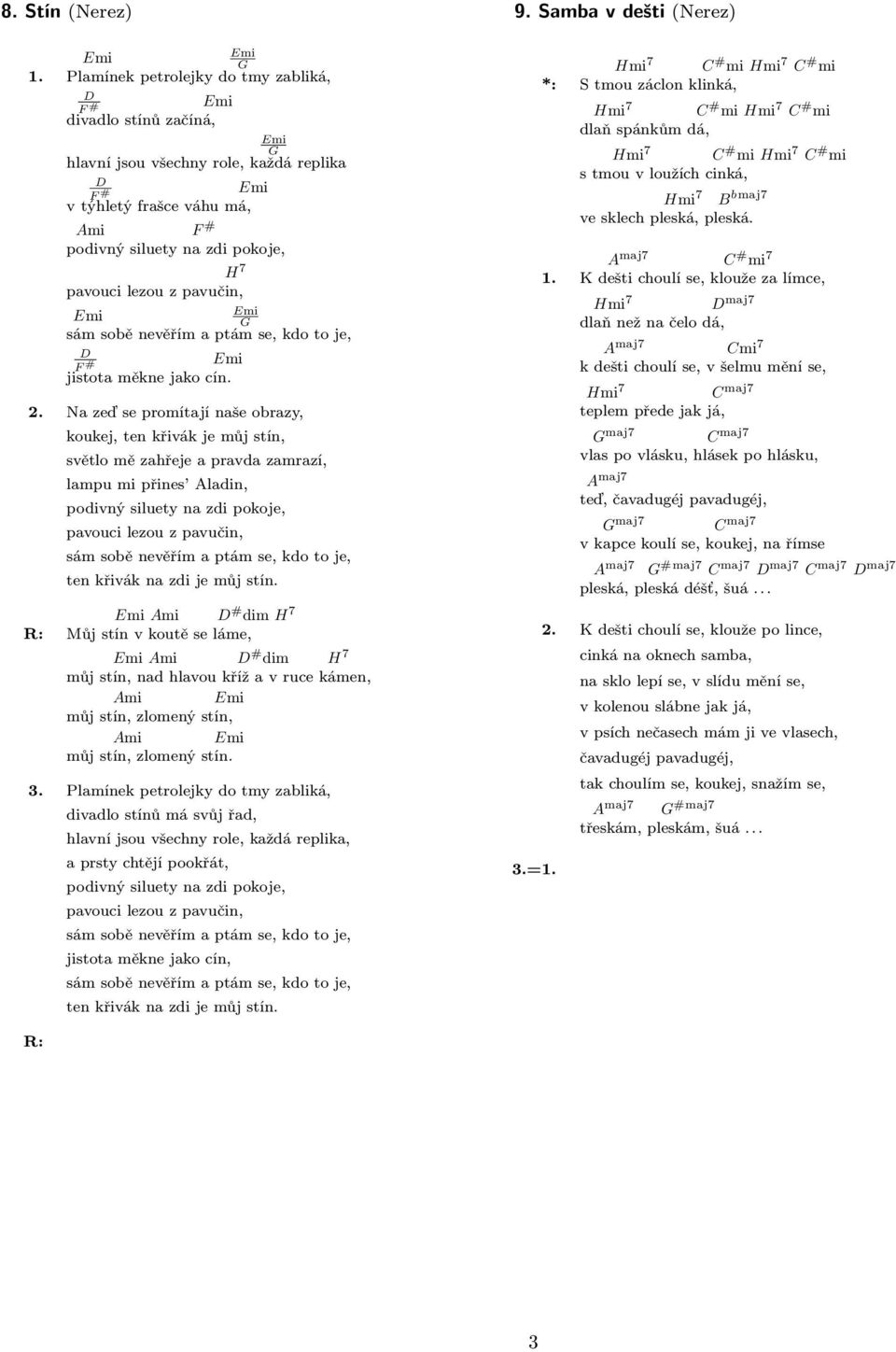 # dim Můj stín v koutě se láme, # dim můj stín, nad hlavou kříž a v ruce kámen, můj stín, zlomený stín, můj stín, zlomený stín. 3.