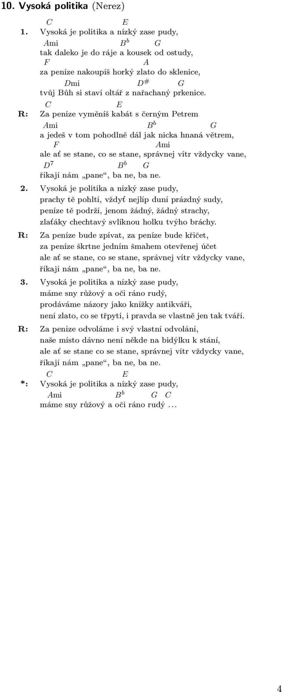 Za peníze vyměníš kabát s černým Petrem B b a jedeš v tom pohodlně dál jak nicka hnaná větrem, ale ať se stane, co se stane, správnej vítr vždycky vane, 7 B b 2.