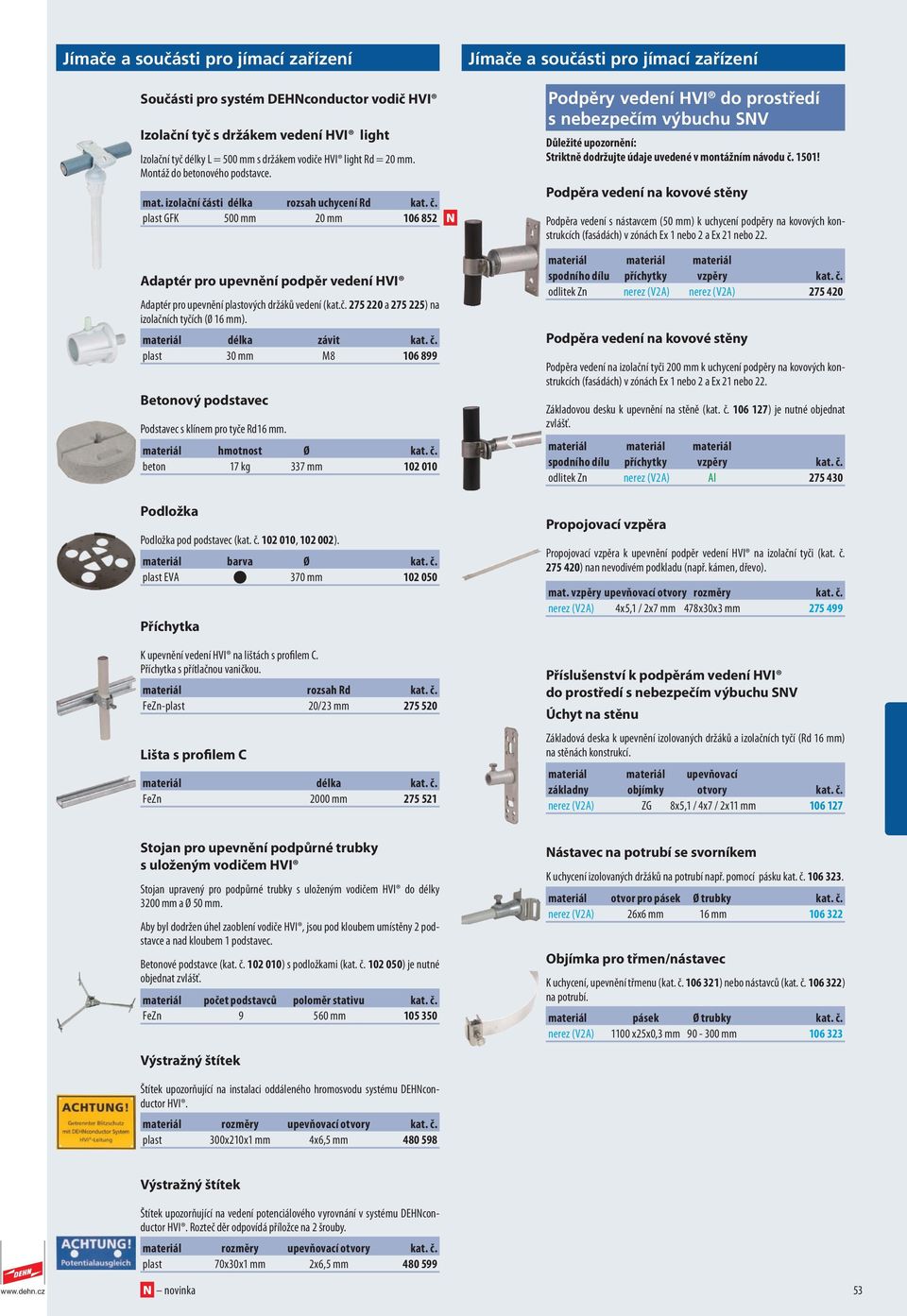 č. 275 220 a 275 225) na izolačních tyčích (0 16 mm). délka závit kat. č. plast 30 mm M8 106 899 Betonový podstavec Podstavec s klínem pro tyče Rd16 mm. hmotnost Ø kat. č. beton 17 kg 337 mm 102 010 Podložka Podložka pod podstavec (kat.