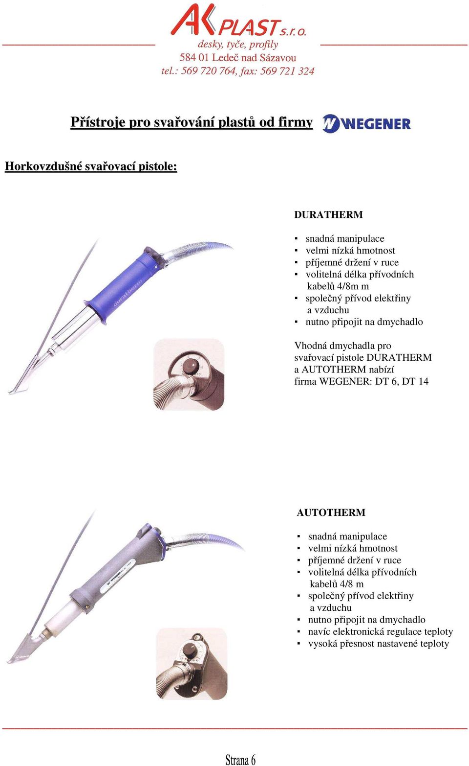 DURATHERM a AUTOTHERM nabízí firma WEGENER: DT 6, DT 14 AUTOTHERM snadná manipulace velmi nízká hmotnost příjemné držení v ruce volitelná délka
