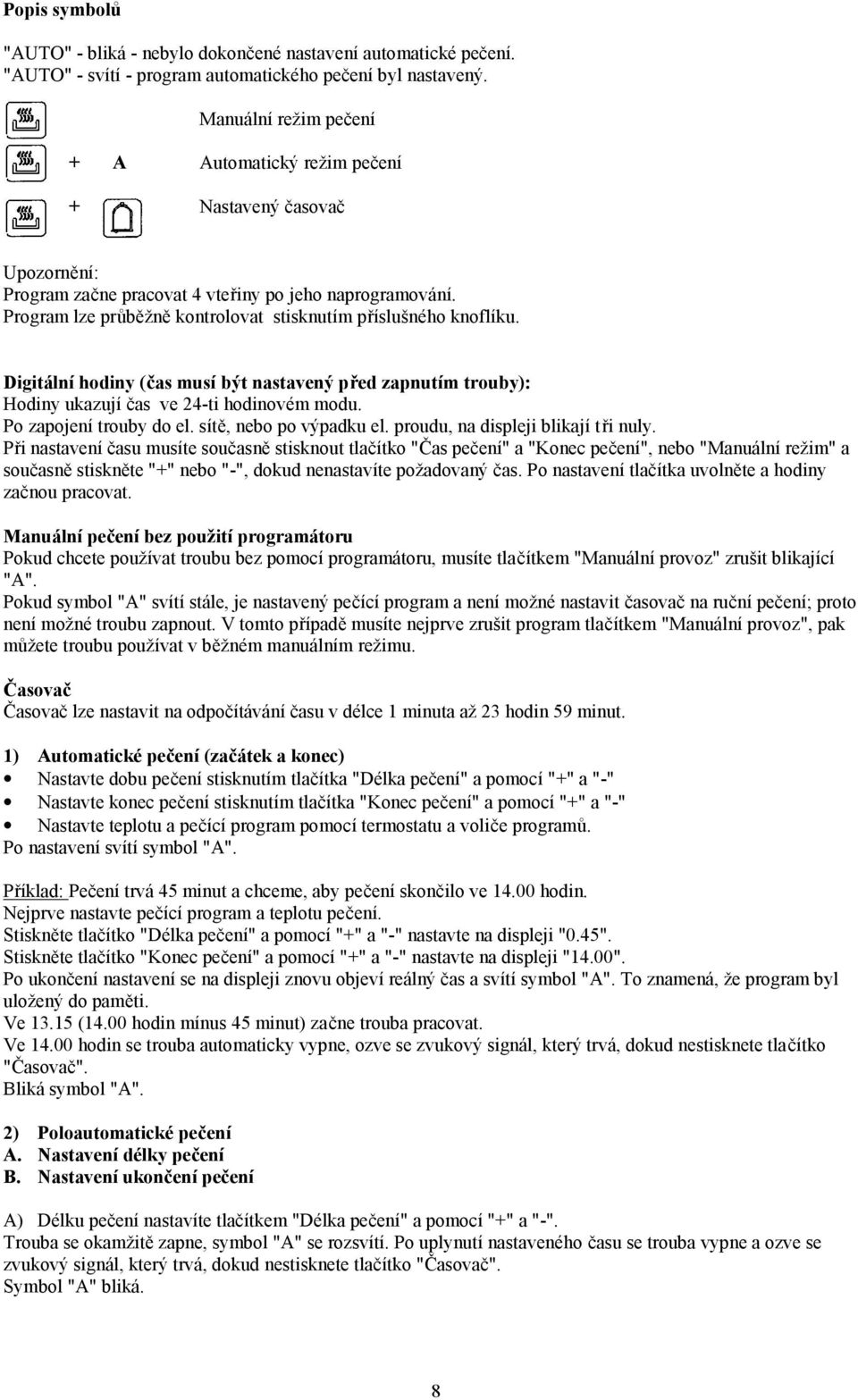 Program lze průběžně kontrolovat stisknutím příslušného knoflíku. Digitální hodiny (čas musí být nastavený před zapnutím trouby): Hodiny ukazují čas ve 24-ti hodinovém modu. Po zapojení trouby do el.