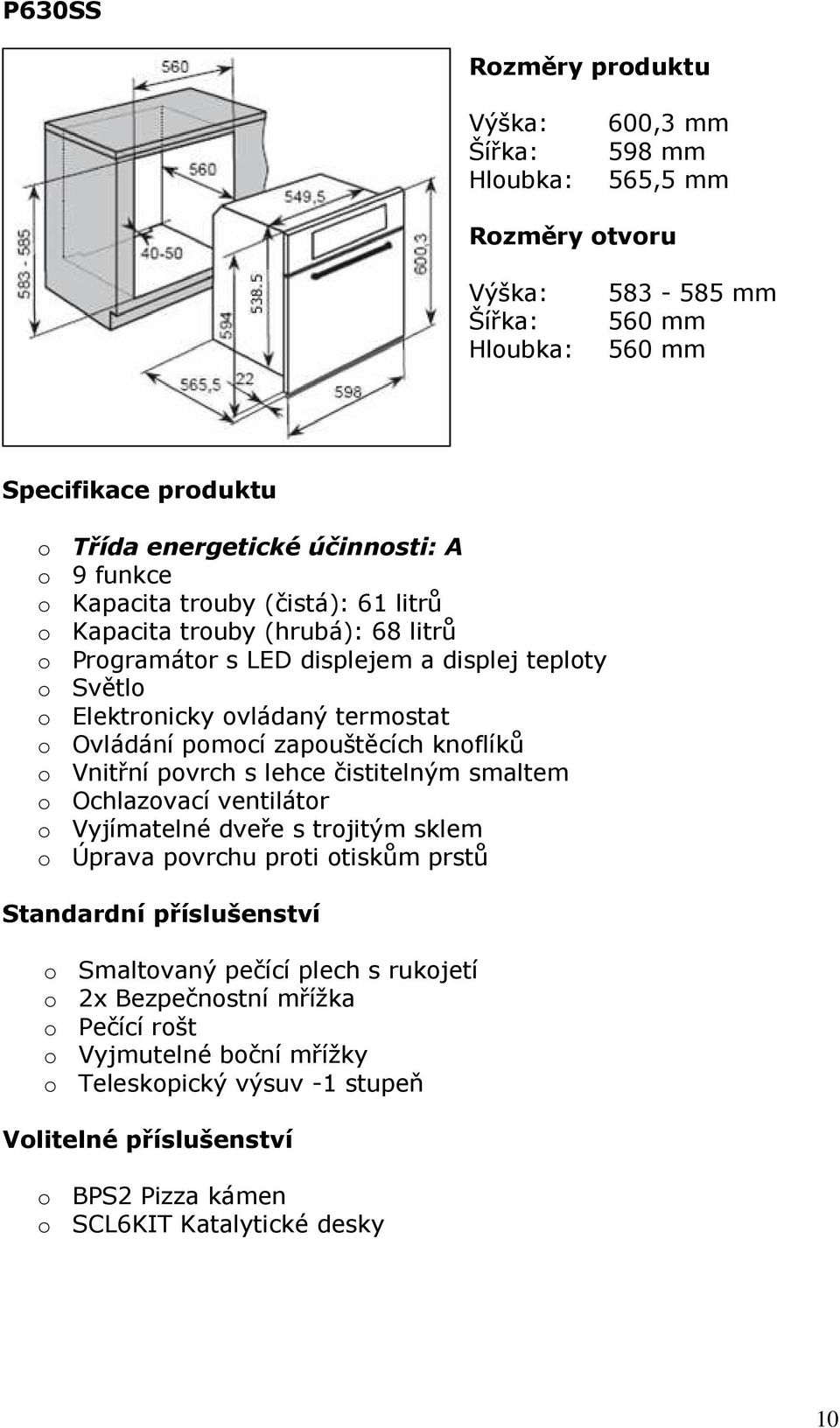 zapouštěcích knoflíků o Vnitřní povrch s lehce čistitelným smaltem o Ochlazovací ventilátor o Vyjímatelné dveře s trojitým sklem o Úprava povrchu proti otiskům prstů Standardní příslušenství o