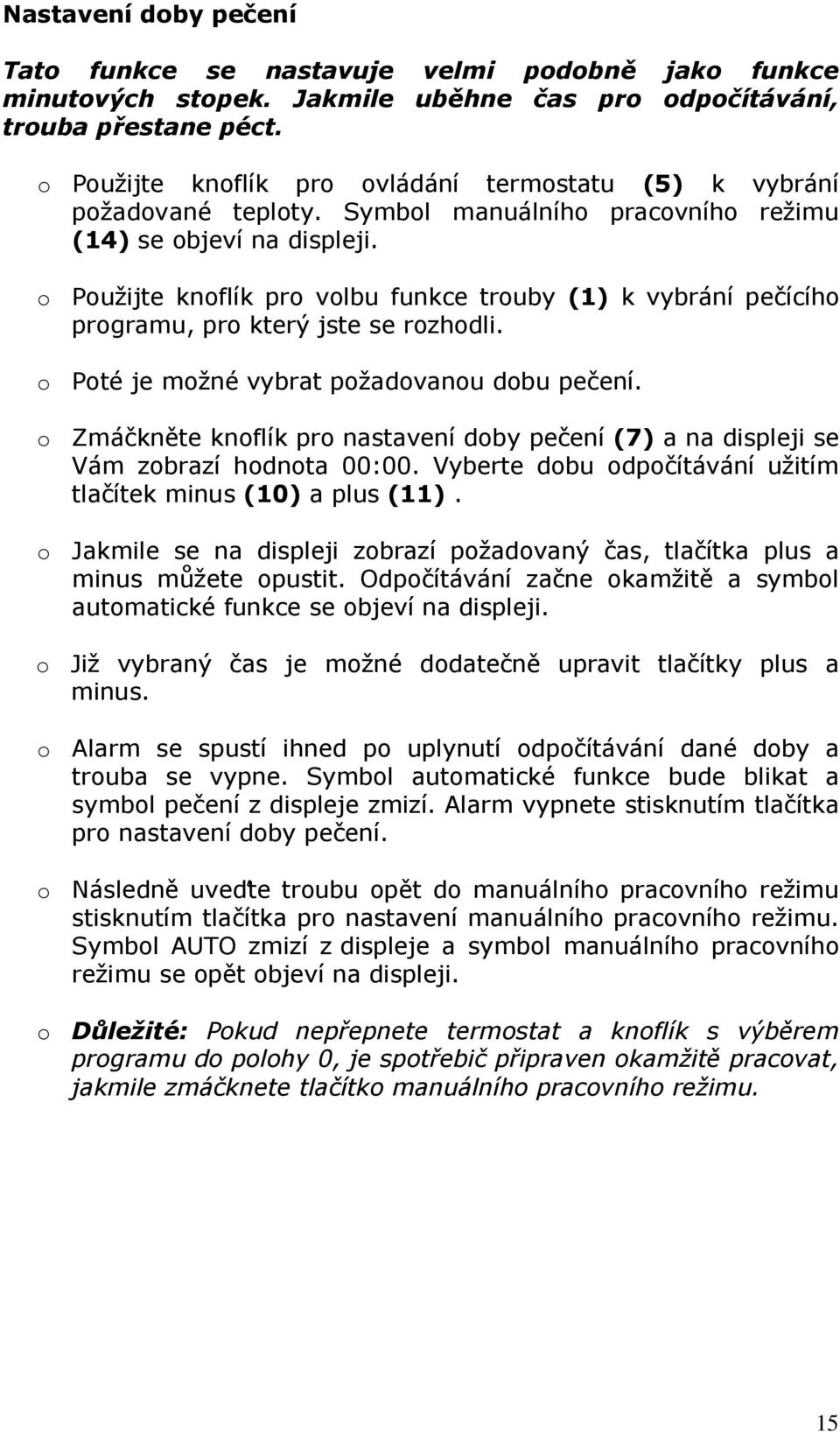 o Použijte knoflík pro volbu funkce trouby (1) k vybrání pečícího programu, pro který jste se rozhodli. o Poté je možné vybrat požadovanou dobu pečení.