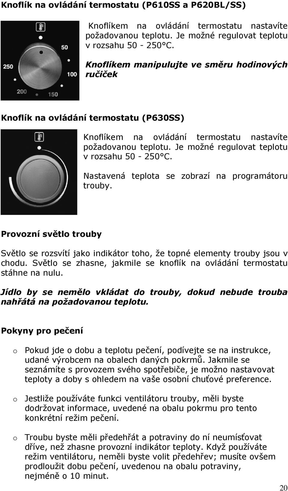 Nastavená teplota se zobrazí na programátoru trouby. Provozní světlo trouby Světlo se rozsvítí jako indikátor toho, že topné elementy trouby jsou v chodu.