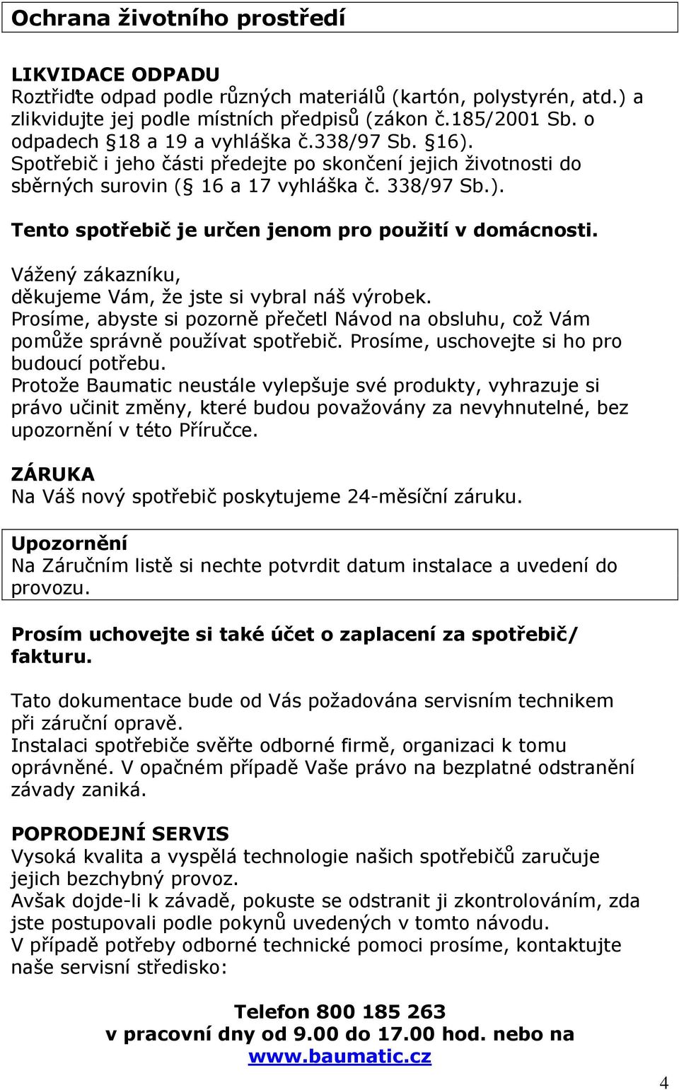 Vážený zákazníku, děkujeme Vám, že jste si vybral náš výrobek. Prosíme, abyste si pozorně přečetl Návod na obsluhu, což Vám pomůže správně používat spotřebič.