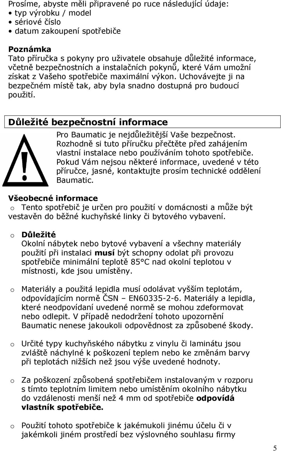 Důležité bezpečnostní informace Pro Baumatic je nejdůležitější Vaše bezpečnost. Rozhodně si tuto příručku přečtěte před zahájením vlastní instalace nebo používáním tohoto spotřebiče.