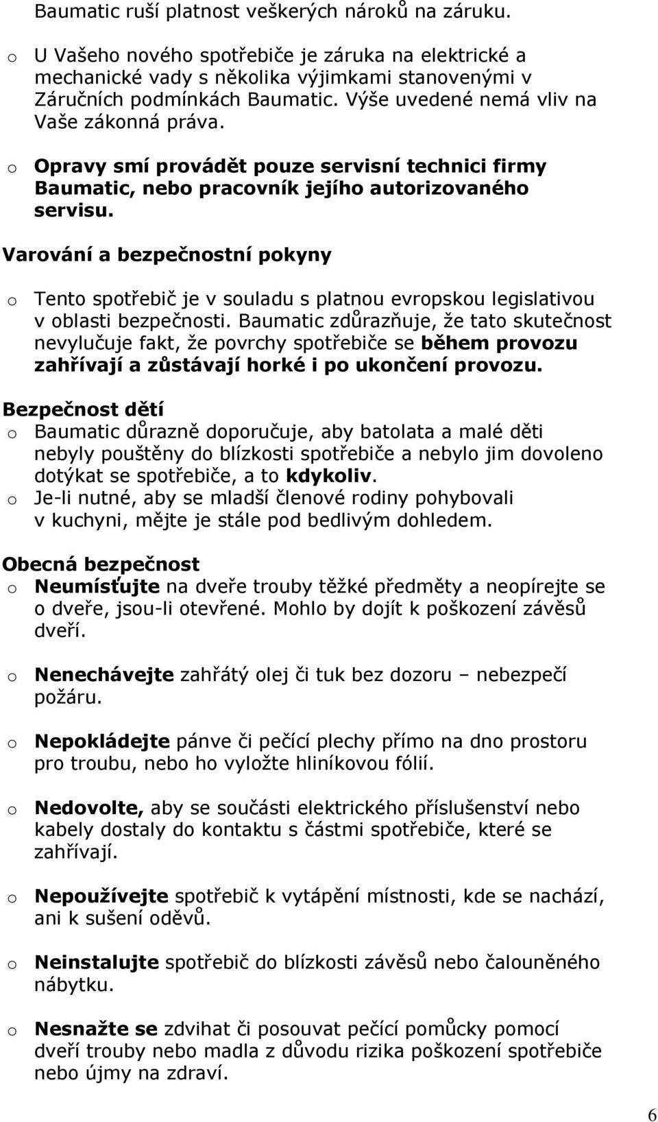 Varování a bezpečnostní pokyny o Tento spotřebič je v souladu s platnou evropskou legislativou v oblasti bezpečnosti.