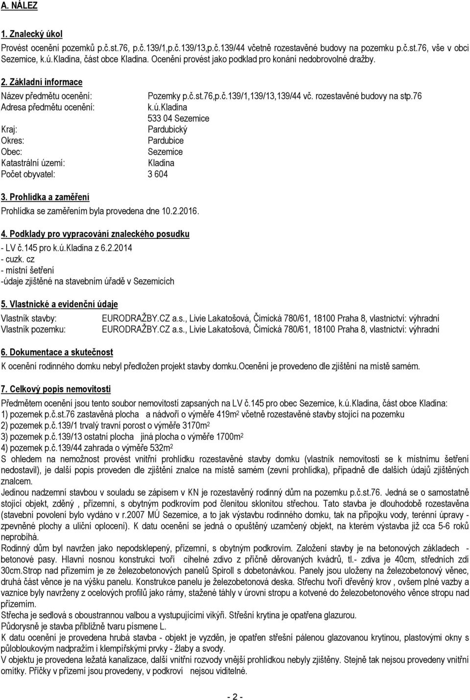 76 Adresa předmětu ocenění: k.ú.kladina 533 04 Sezemice Kraj: Pardubický Okres: Pardubice Obec: Sezemice Katastrální území: Kladina Počet obyvatel: 3 604 3.