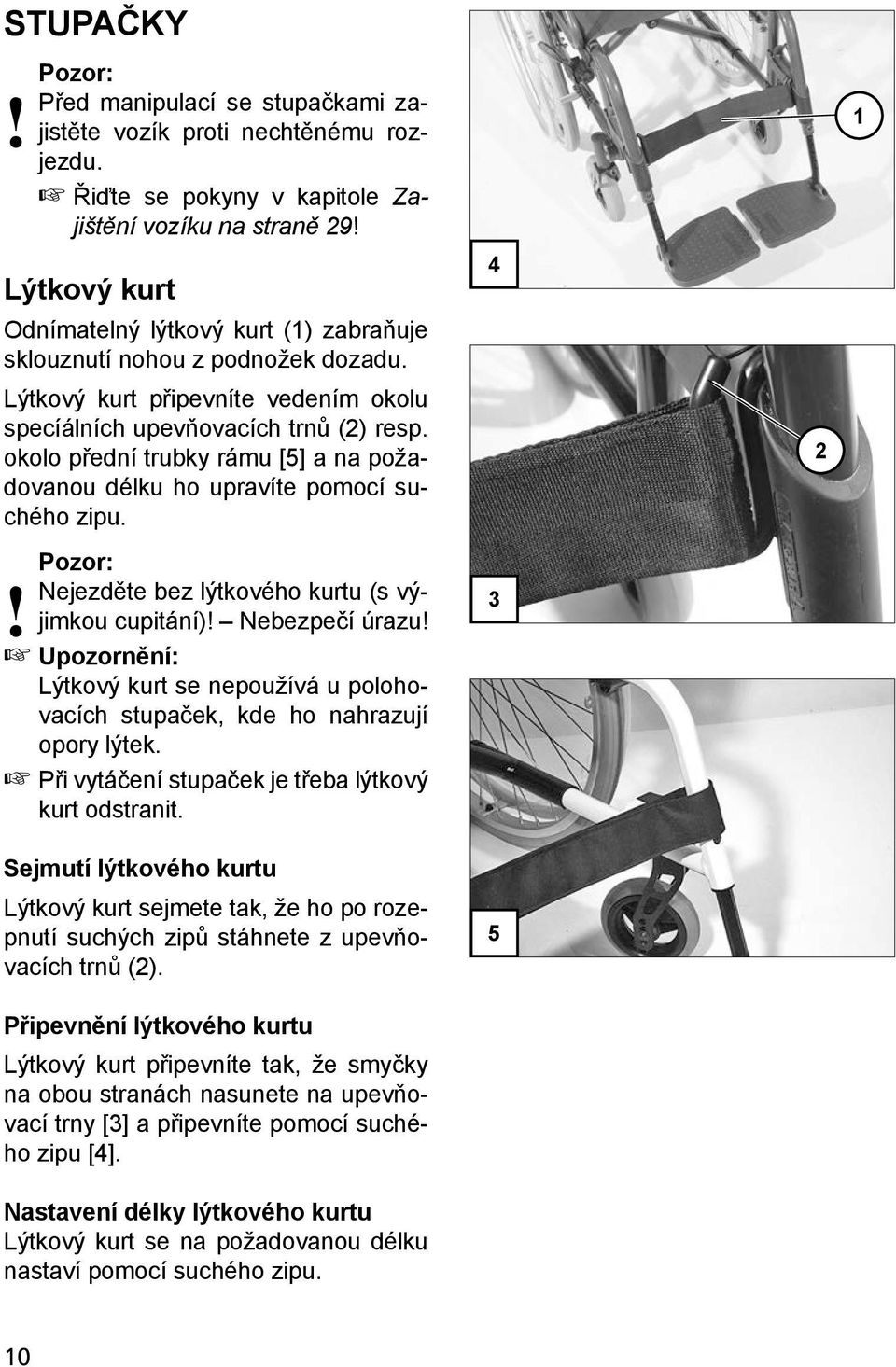 okolo přední trubky rámu [5] a na požadovanou délku ho upravíte pomocí suchého zipu.! Pozor: Nejezděte bez lýtkového kurtu (s výjimkou cupitání)! Nebezpečí úrazu!