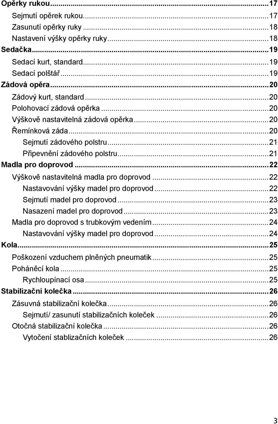 ..21 Madla pro doprovod...22 Výškově nastavitelná madla pro doprovod...22 Nastavování výšky madel pro doprovod...22 Sejmutí madel pro doprovod...23 Nasazení madel pro doprovod.