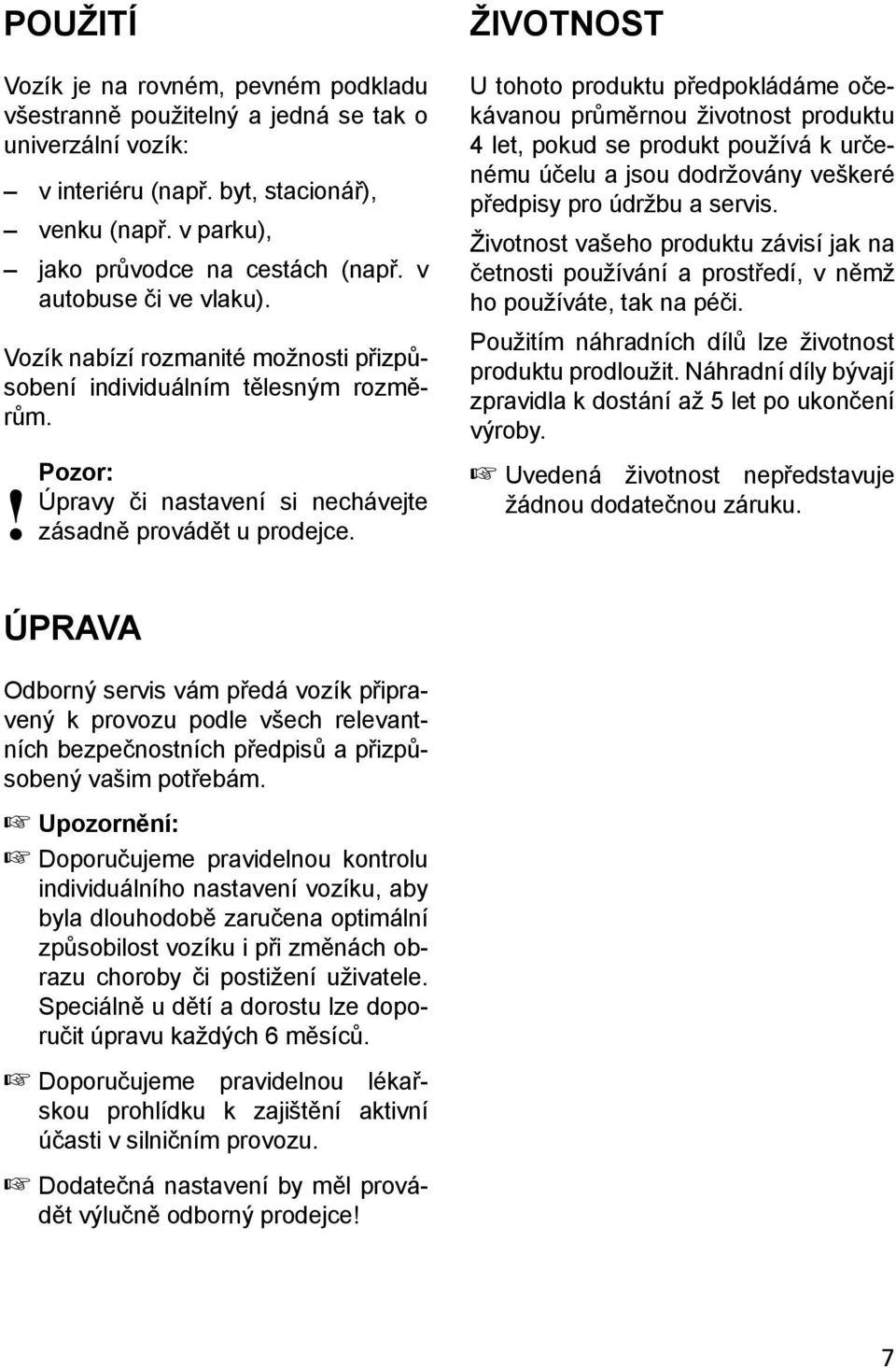 ŽIVOTNOST U tohoto produktu předpokládáme očekávanou průměrnou životnost produktu 4 let, pokud se produkt používá k určenému účelu a jsou dodržovány veškeré předpisy pro údržbu a servis.