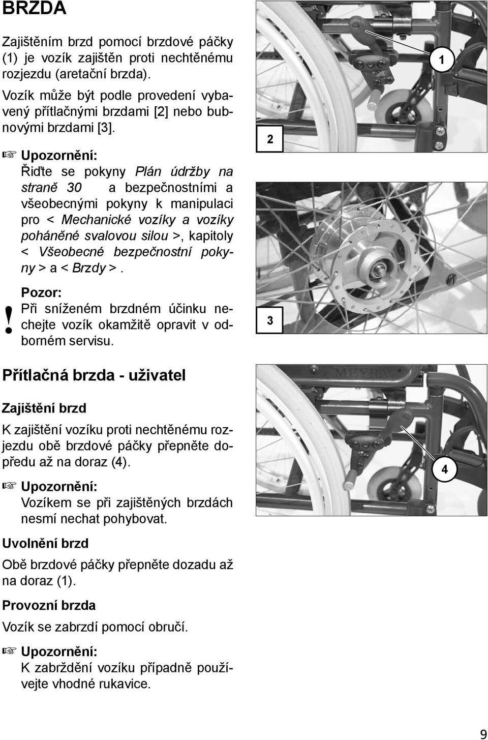 pokyny > a < Brzdy >.! Pozor: Při sníženém brzdném účinku nechejte vozík okamžitě opravit v odborném servisu.