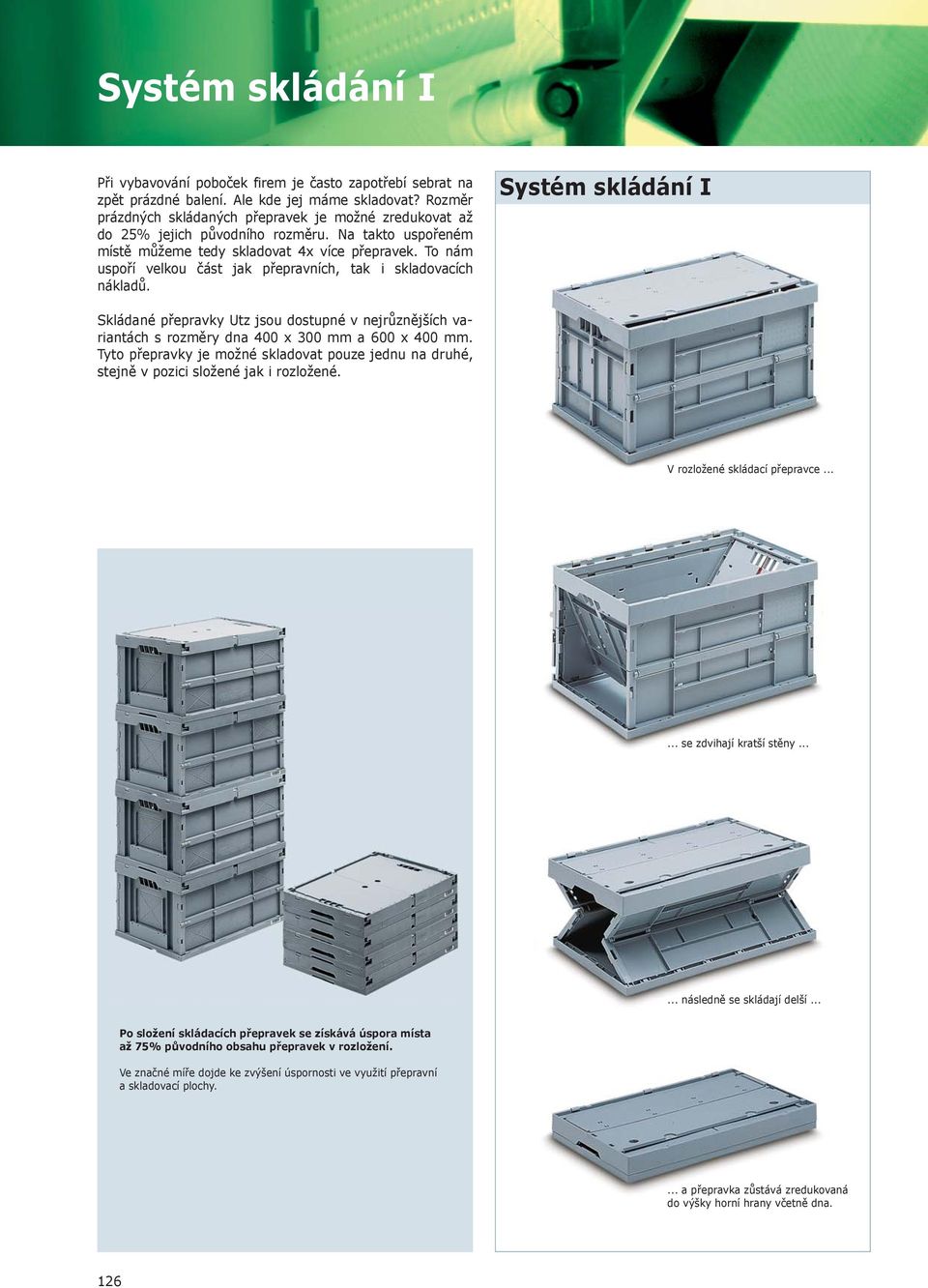 To nám uspoří velkou část jak přepravních, tak i skladovacích nákladů. Systém skládání I Skládané přepravky Utz jsou dostupné v nejrůznějších variantách s rozměry dna 400 x 300 mm a 600 x 400 mm.