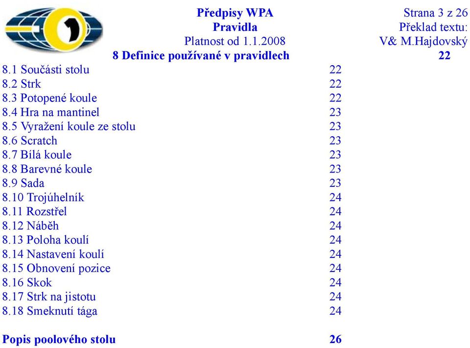 8 Barevné koule 23 8.9 Sada 23 8.10 Trojúhelník 24 8.11 Rozstřel 24 8.12 Náběh 24 8.13 Poloha koulí 24 8.