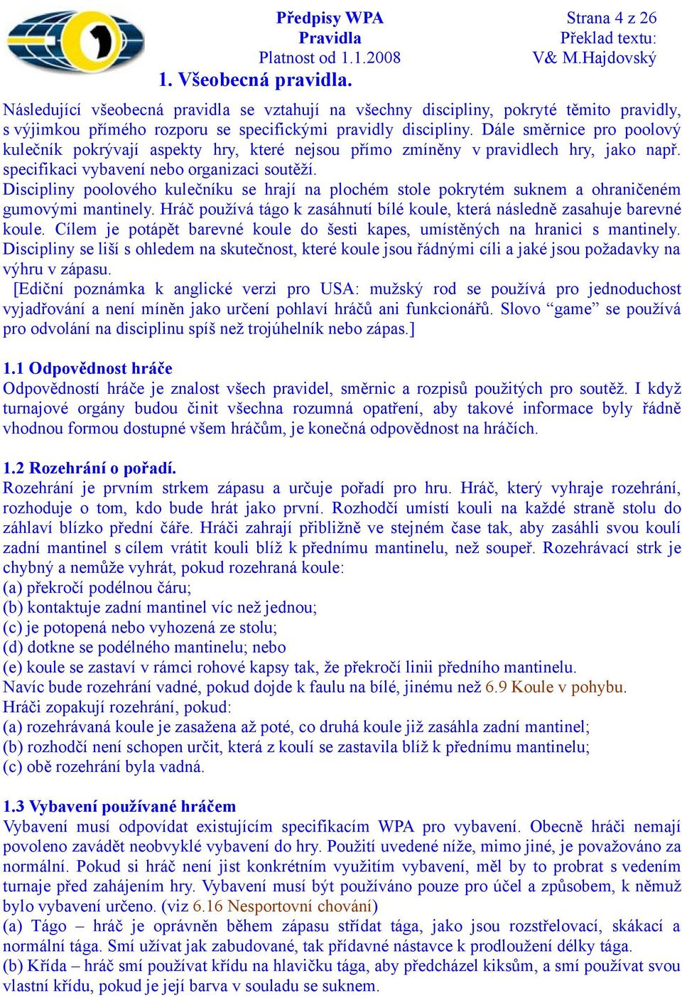 Dále směrnice pro poolový kulečník pokrývají aspekty hry, které nejsou přímo zmíněny v pravidlech hry, jako např. specifikaci vybavení nebo organizaci soutěží.