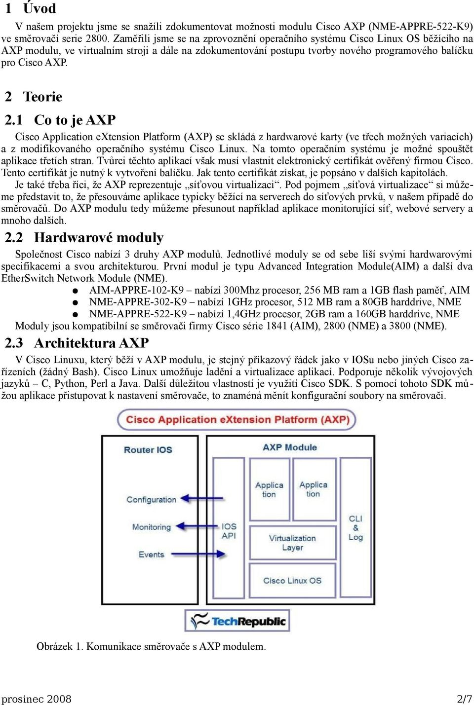 2 Teorie 2.1 Co to je AXP Cisco Application extension Platform (AXP) se skládá z hardwarové karty (ve třech možných variacích) a z modifikovaného operačního systému Cisco Linux.