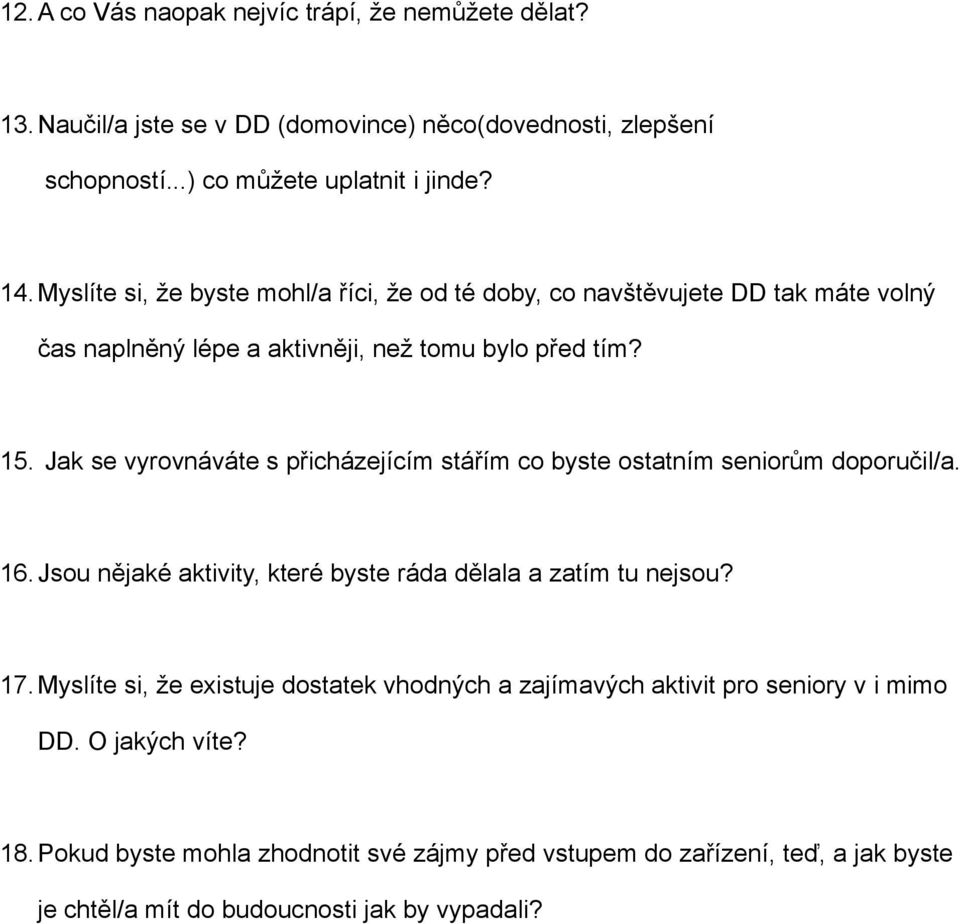 Jak se vyrovnáváte s přicházejícím stářím co byste ostatním seniorům doporučil/a. 16. Jsou nějaké aktivity, které byste ráda dělala a zatím tu nejsou? 17.