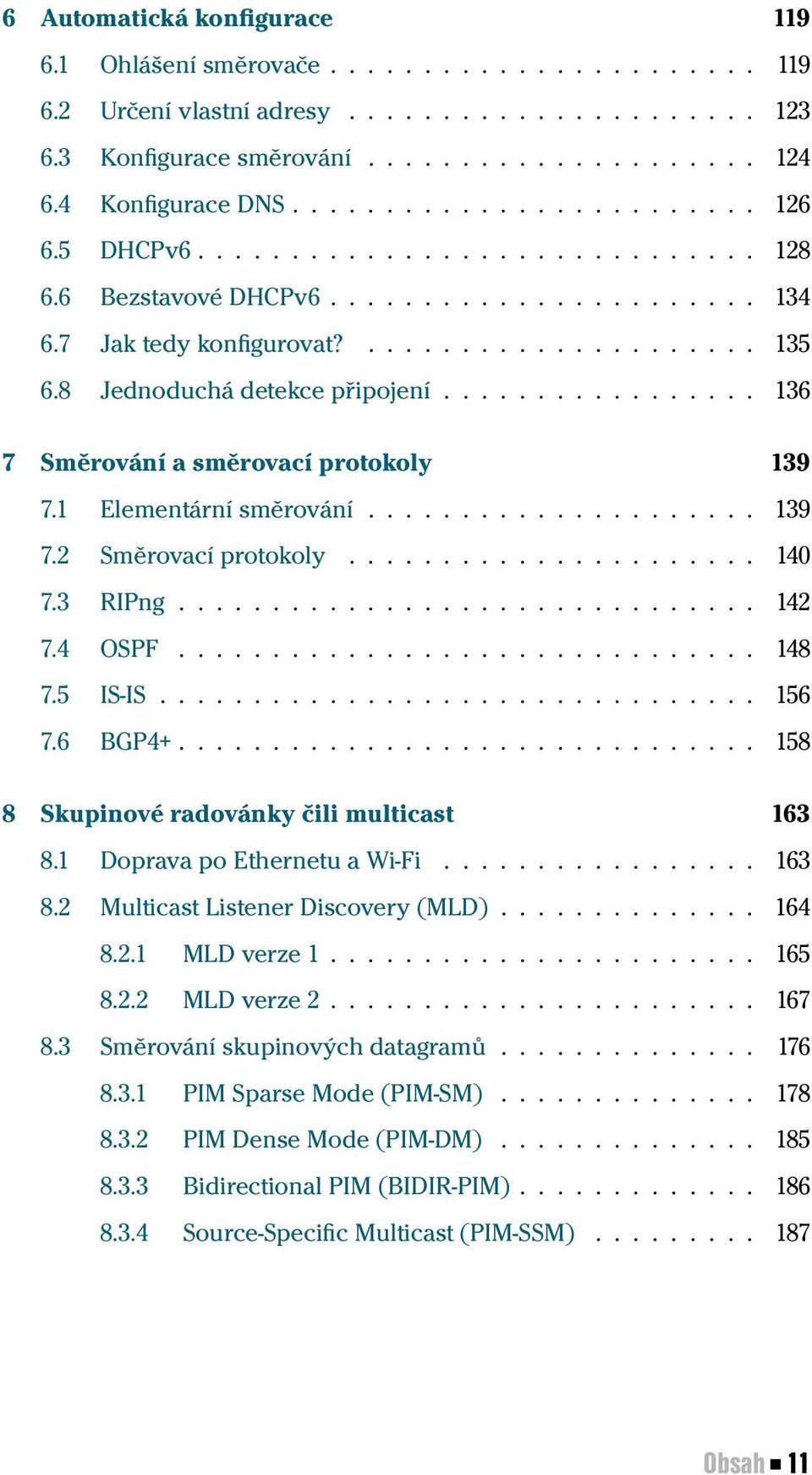 8 Jednoduchá detekce připojení................. 136 7 Směrování a směrovací protokoly 139 7.1 Elementární směrování..................... 139 7.2 Směrovací protokoly...................... 140 7.