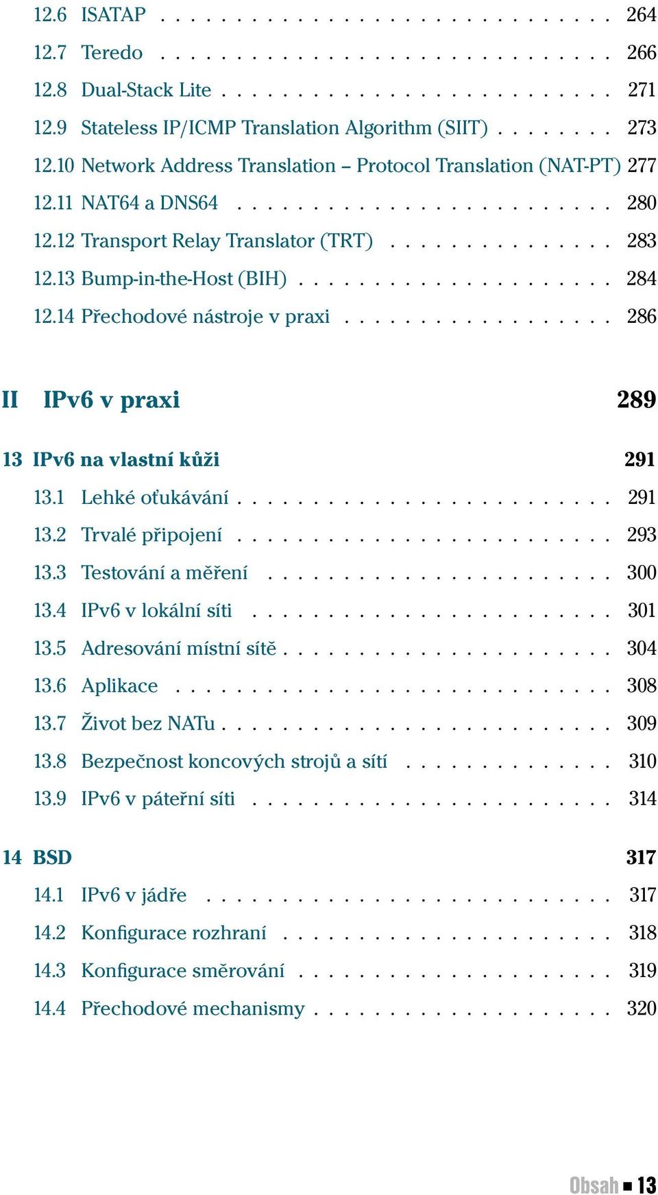 13 Bump-in-the-Host (BIH)..................... 284 12.14 Přechodové nástroje v praxi.................. 286 II IPv6 v praxi 289 13 IPv6 na vlastní kůži 291 13.1 Lehké oťukávání......................... 291 13.2 Trvalé připojení.