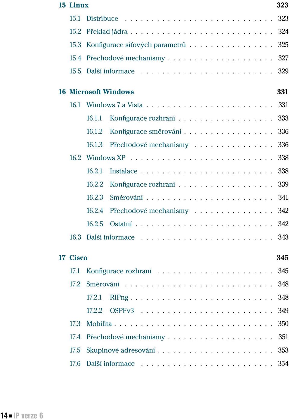 1.2 Konfigurace směrování................. 336 16.1.3 Přechodové mechanismy............... 336 16.2 Windows XP........................... 338 16.2.1 Instalace......................... 338 16.2.2 Konfigurace rozhraní.