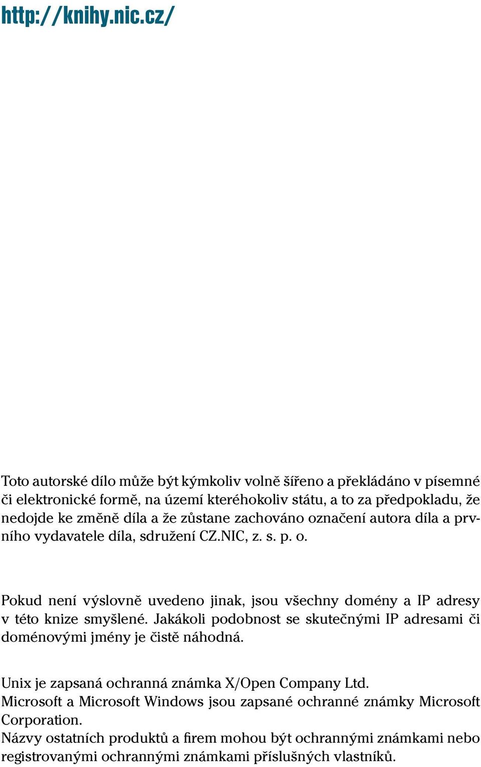 zůstane zachováno označení autora díla a prvního vydavatele díla, sdružení CZ.NIC, z. s. p. o. Pokud není výslovně uvedeno jinak, jsou všechny domény a IP adresy v této knize smyšlené.