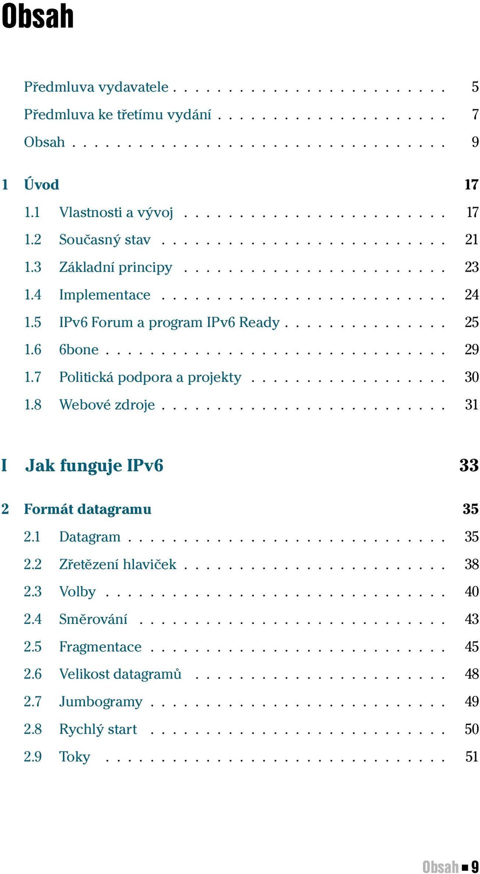 7 Politická podpora a projekty.................. 30 1.8 Webové zdroje.......................... 31 I Jak funguje IPv6 33 2 Formát datagramu 35 2.1 Datagram............................. 35 2.2 Zřetězení hlaviček.