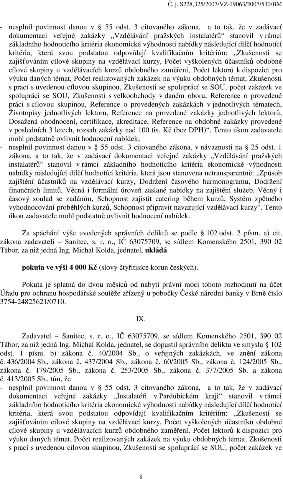dílčí hodnotící kritéria, která svou podstatou odpovídají kvalifikačním kritériím: Zkušenosti se zajišťováním cílové skupiny na vzdělávací kurzy, Počet vyškolených účastníků obdobné cílové skupiny u