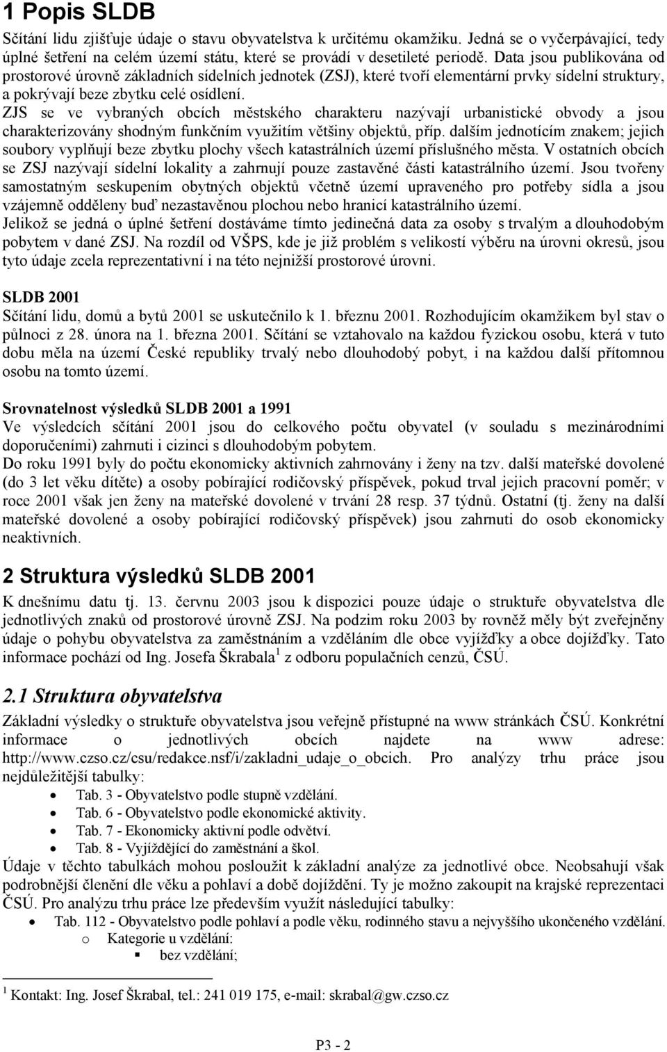 ZJS se ve vybraných obcích městského charakteru nazývají urbanistické obvody a jsou charakterizovány shodným funkčním využitím většiny objektů, příp.