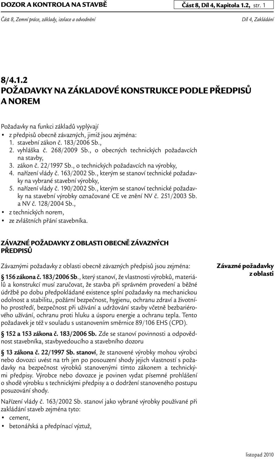 vyhláška č. 268/2009 Sb., o obecných technických požadavcích na stavby, 3. zákon č. 22/1997 Sb., o technických požadavcích na výrobky, 4. nařízení vlády č. 163/2002 Sb.