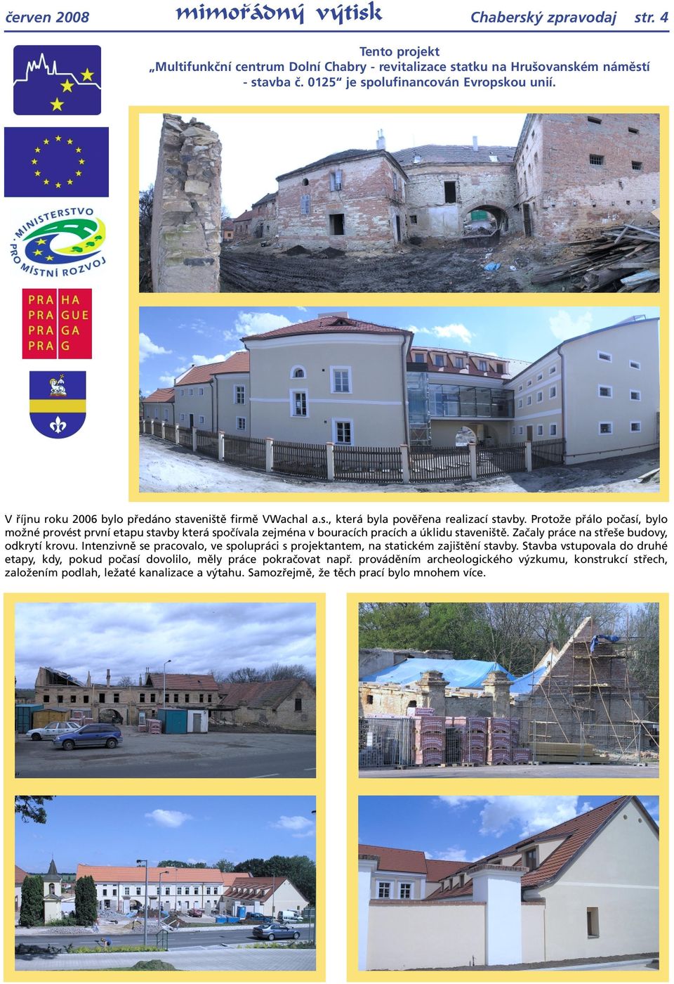 Začaly práce na střeše budovy, odkrytí krovu. Intenzivně se pracovalo, ve spolupráci s projektantem, na statickém zajištění stavby.