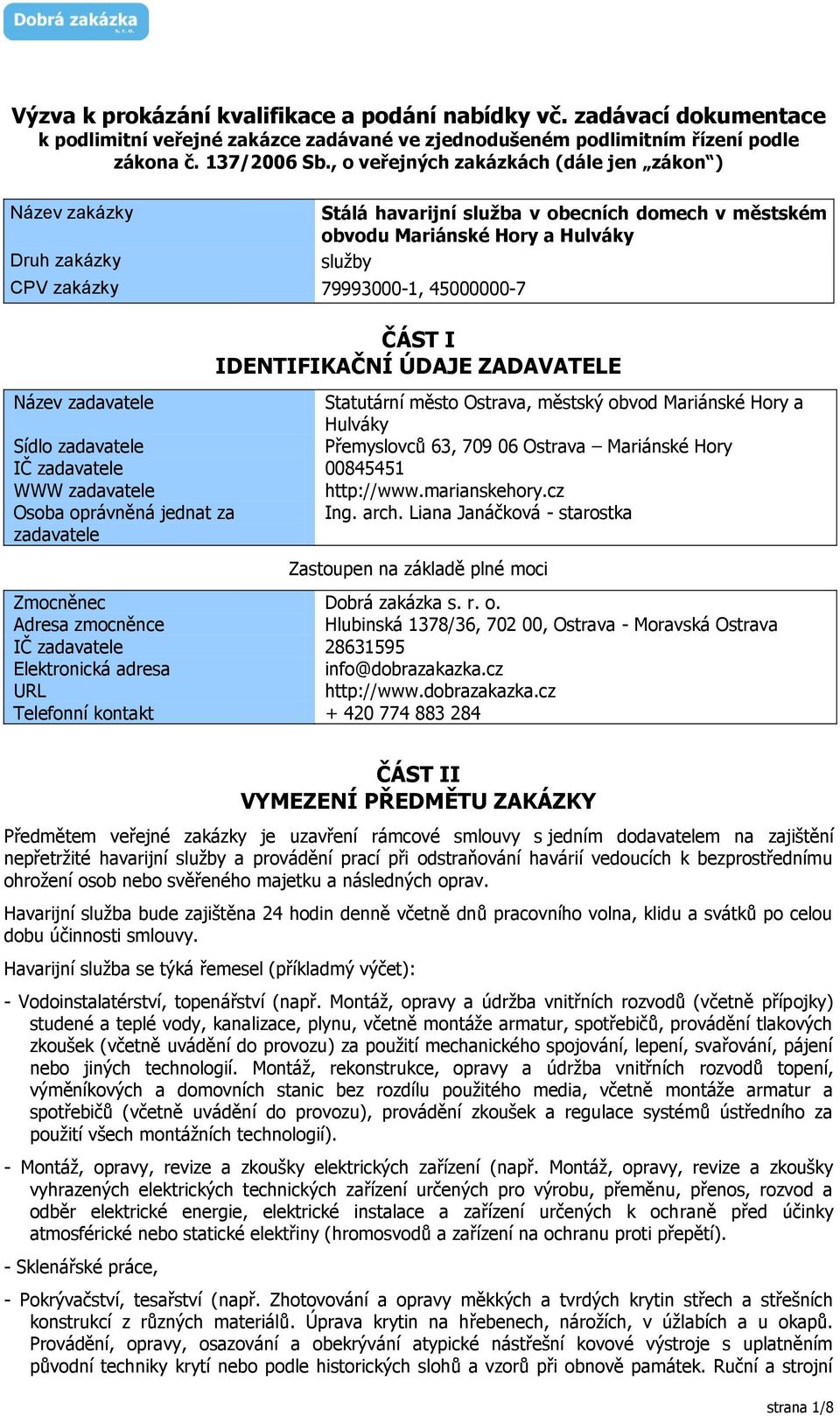 I IDENTIFIKAČNÍ ÚDAJE ZADAVATELE Název zadavatele Statutární město Ostrava, městský obvod Mariánské Hory a Hulváky Sídlo zadavatele Přemyslovců 63, 709 06 Ostrava Mariánské Hory IČ zadavatele