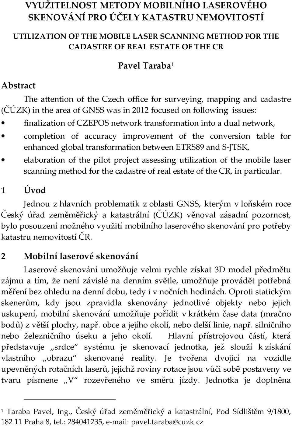 network, completion of accuracy improvement of the conversion table for enhanced global transformation between ETRS89 and S-JTSK, elaboration of the pilot project assessing utilization of the mobile