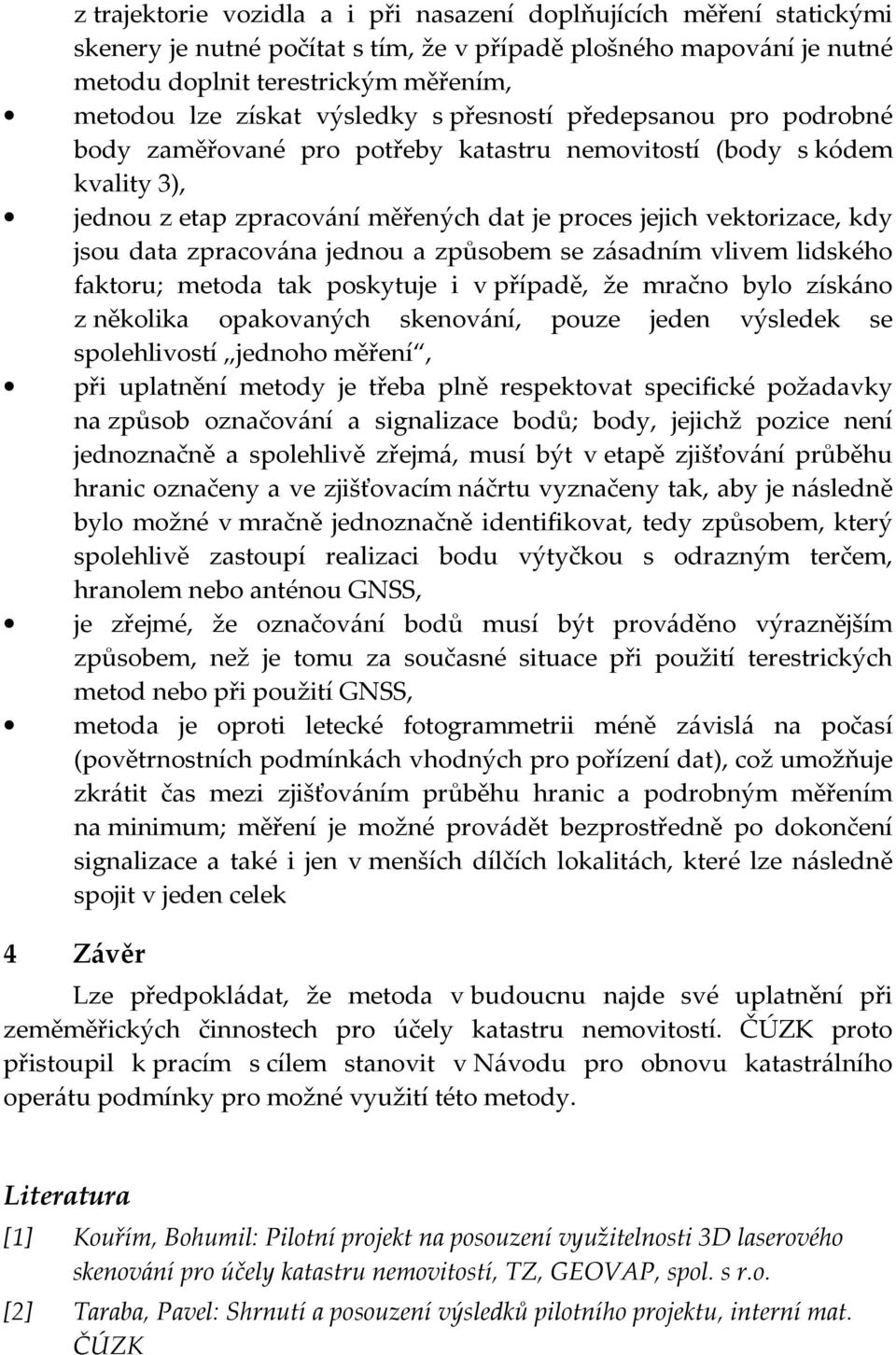 data zpracována jednou a způsobem se zásadním vlivem lidského faktoru; metoda tak poskytuje i v případě, že mračno bylo získáno z několika opakovaných skenování, pouze jeden výsledek se spolehlivostí