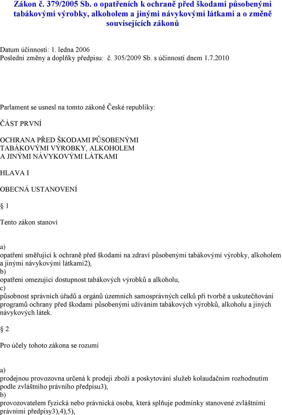 2010 Parlament se usnesl na tomto zákoně České republiky: ČÁST PRVNÍ OCHRANA PŘED ŠKODAMI PŮSOBENÝMI TABÁKOVÝMI VÝROBKY, ALKOHOLEM A JINÝMI NÁVYKOVÝMI LÁTKAMI HLAVA I OBECNÁ USTANOVENÍ 1 Tento zákon