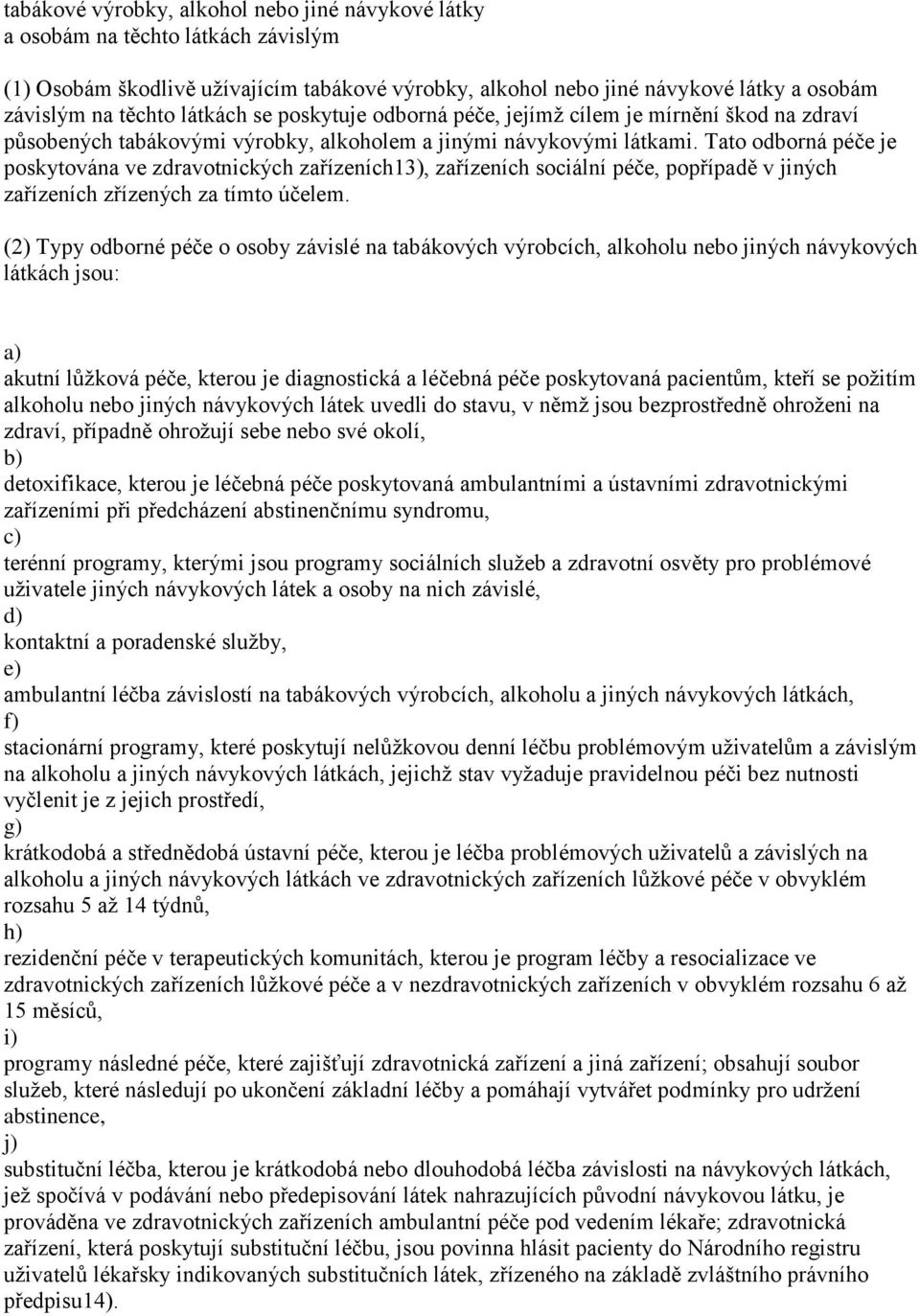 Tato odborná péče je poskytována ve zdravotnických zařízeních13), zařízeních sociální péče, popřípadě v jiných zařízeních zřízených za tímto účelem.