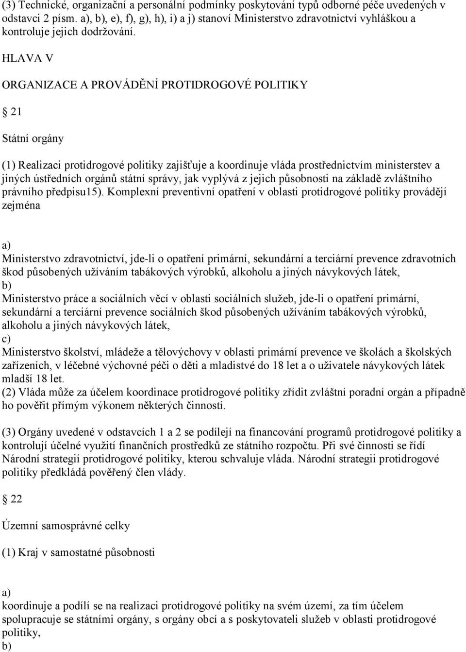 HLAVA V ORGANIZACE A PROVÁDĚNÍ PROTIDROGOVÉ POLITIKY 21 Státní orgány (1) Realizaci protidrogové politiky zajišťuje a koordinuje vláda prostřednictvím ministerstev a jiných ústředních orgánů státní