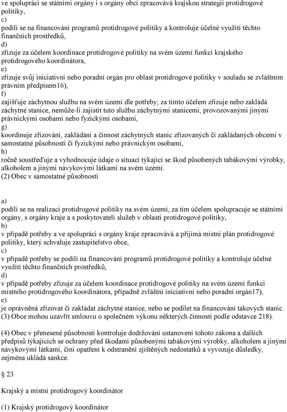 protidrogové politiky v souladu se zvláštním právním předpisem16), f) zajišťuje záchytnou službu na svém území dle potřeby; za tímto účelem zřizuje nebo zakládá záchytné stanice, nemůže-li zajistit