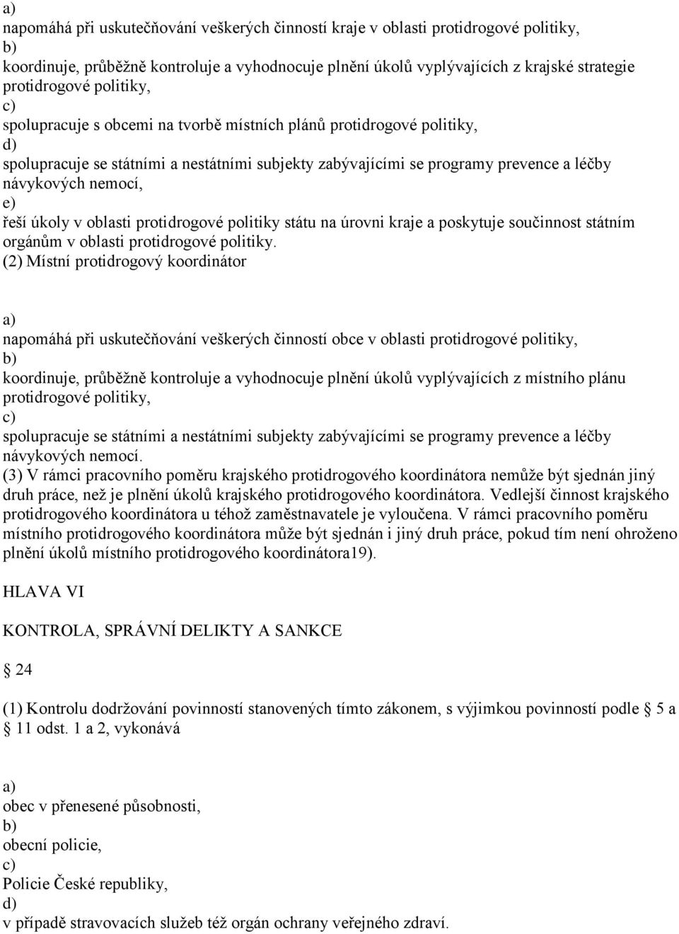 úkoly v oblasti protidrogové politiky státu na úrovni kraje a poskytuje součinnost státním orgánům v oblasti protidrogové politiky.