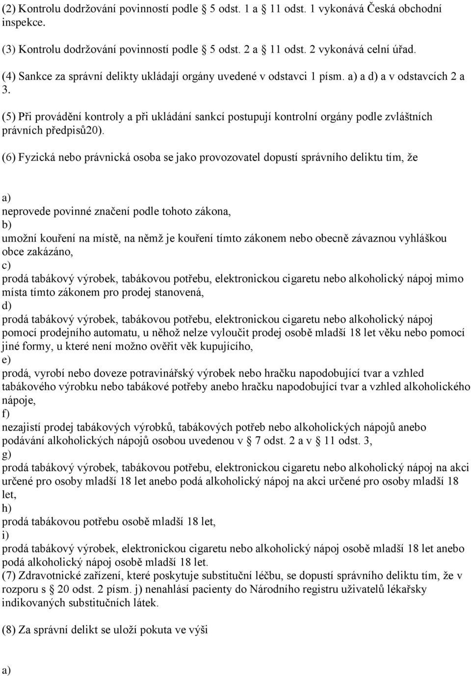 (5) Při provádění kontroly a při ukládání sankcí postupují kontrolní orgány podle zvláštních právních předpisů20).