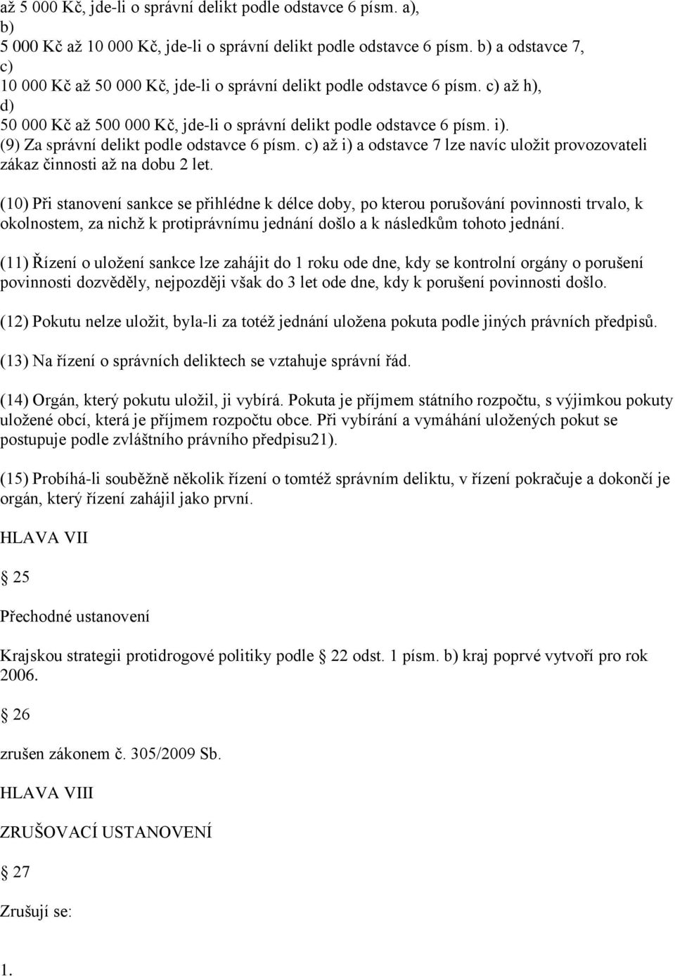 (9) Za správní delikt podle odstavce 6 písm. až i) a odstavce 7 lze navíc uložit provozovateli zákaz činnosti až na dobu 2 let.