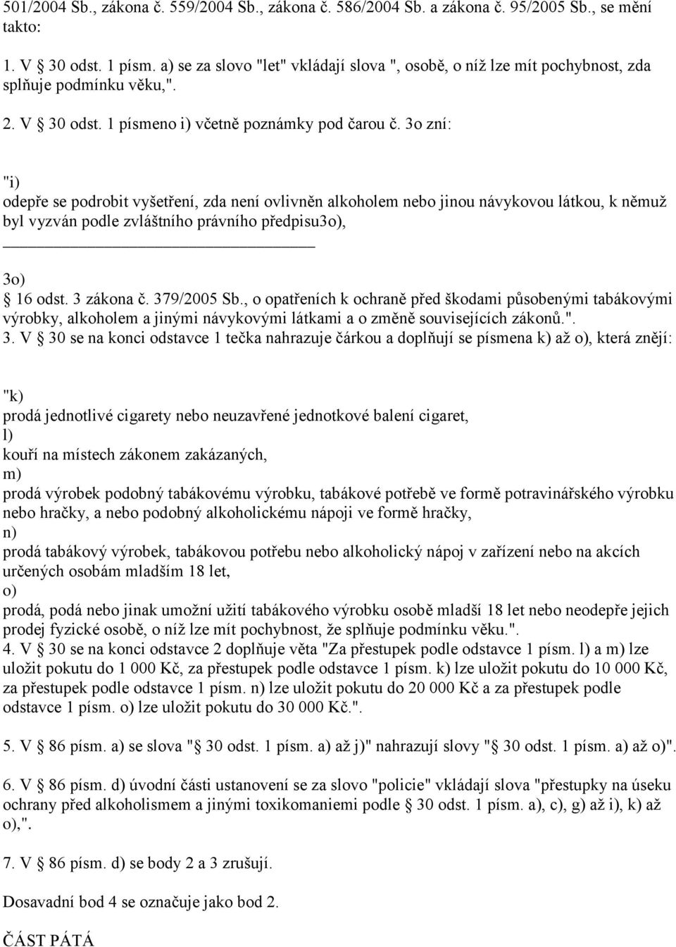 3o zní: "i) odepře se podrobit vyšetření, zda není ovlivněn alkoholem nebo jinou návykovou látkou, k němuž byl vyzván podle zvláštního právního předpisu3o), 3o) 16 odst. 3 zákona č. 379/2005 Sb.