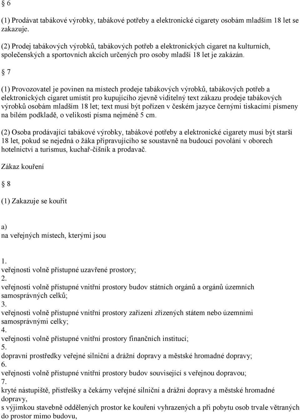 7 (1) Provozovatel je povinen na místech prodeje tabákových výrobků, tabákových potřeb a elektronických cigaret umístit pro kupujícího zjevně viditelný text zákazu prodeje tabákových výrobků osobám