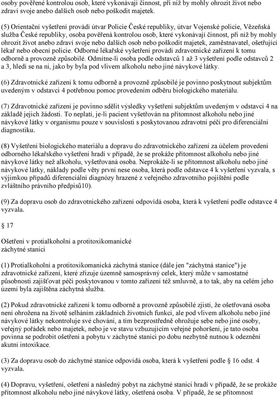 ohrozit život anebo zdraví svoje nebo dalších osob nebo poškodit majetek, zaměstnavatel, ošetřující lékař nebo obecní policie.