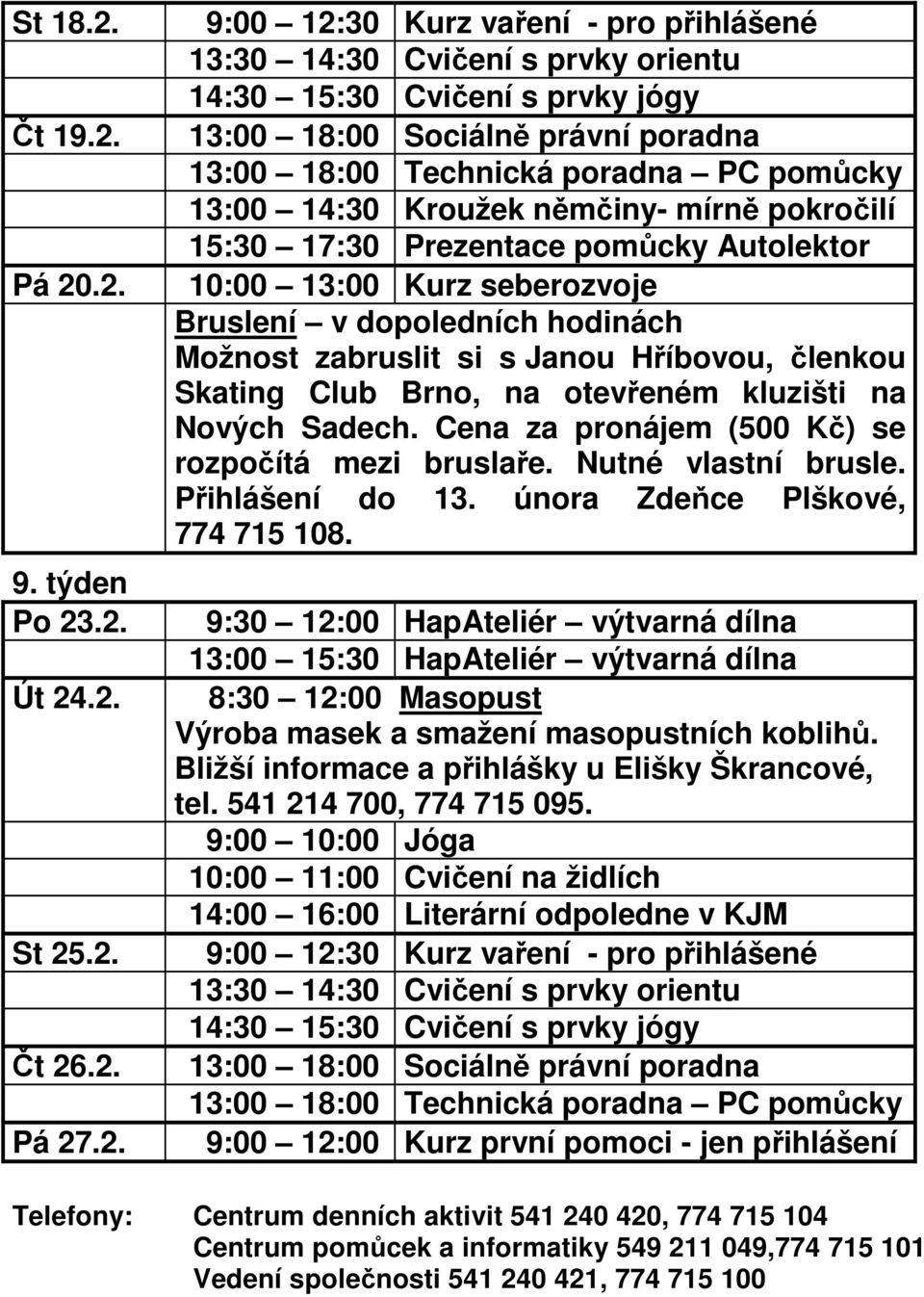 Pá 20.2. 9. týden Po 23.2. Út 24.2. St 25.2. Čt 26.2. Pá 27.2. 13:00 14:30 Kroužek němčiny- mírně pokročilí 15:30 17:30 Prezentace pomůcky Autolektor 10:00 13:00