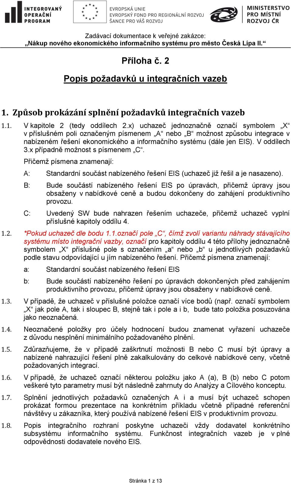 x případně možnost s písmenem C. Přičemž písmena znamenají: A: Standardní součást nabízeného řešení EIS (uchazeč již řešil a je nasazeno).