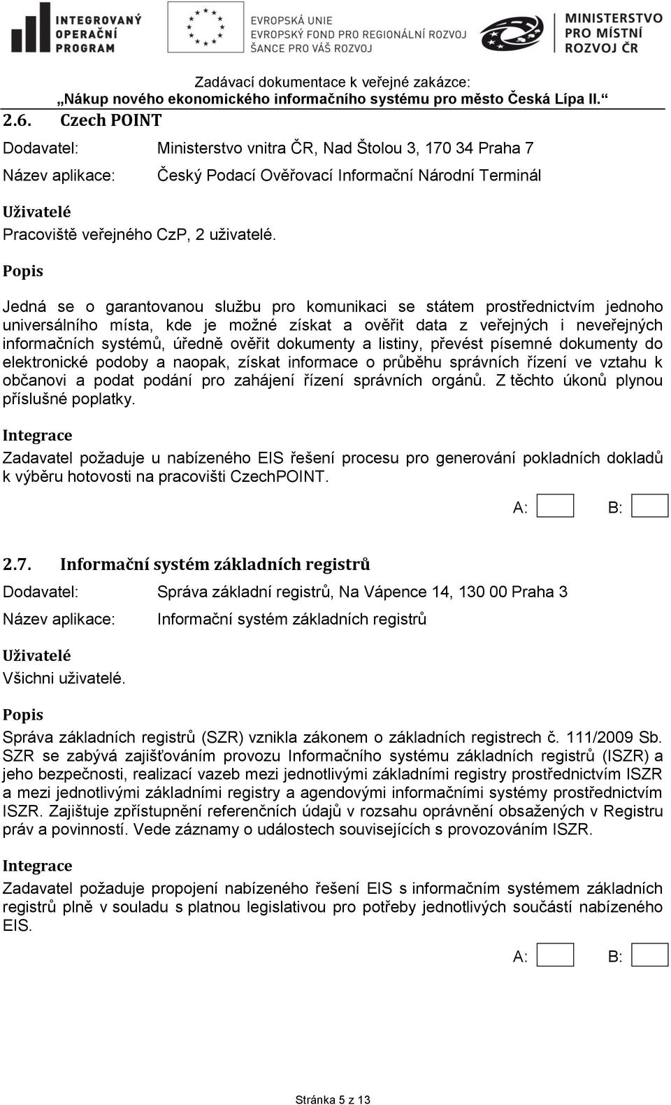 neveřejných informačních systémů, úředně ověřit dokumenty a listiny, převést písemné dokumenty do elektronické podoby a naopak, získat informace o průběhu správních řízení ve vztahu k občanovi a