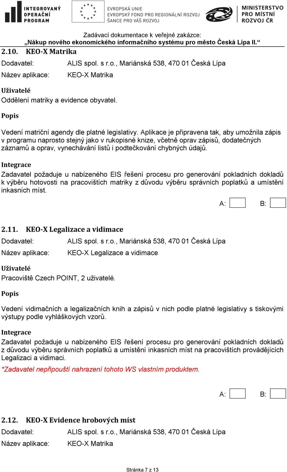 Zadavatel požaduje u nabízeného EIS řešení procesu pro generování pokladních dokladů k výběru hotovosti na pracovištích matriky z důvodu výběru správních poplatků a umístění inkasních míst. 2.11.