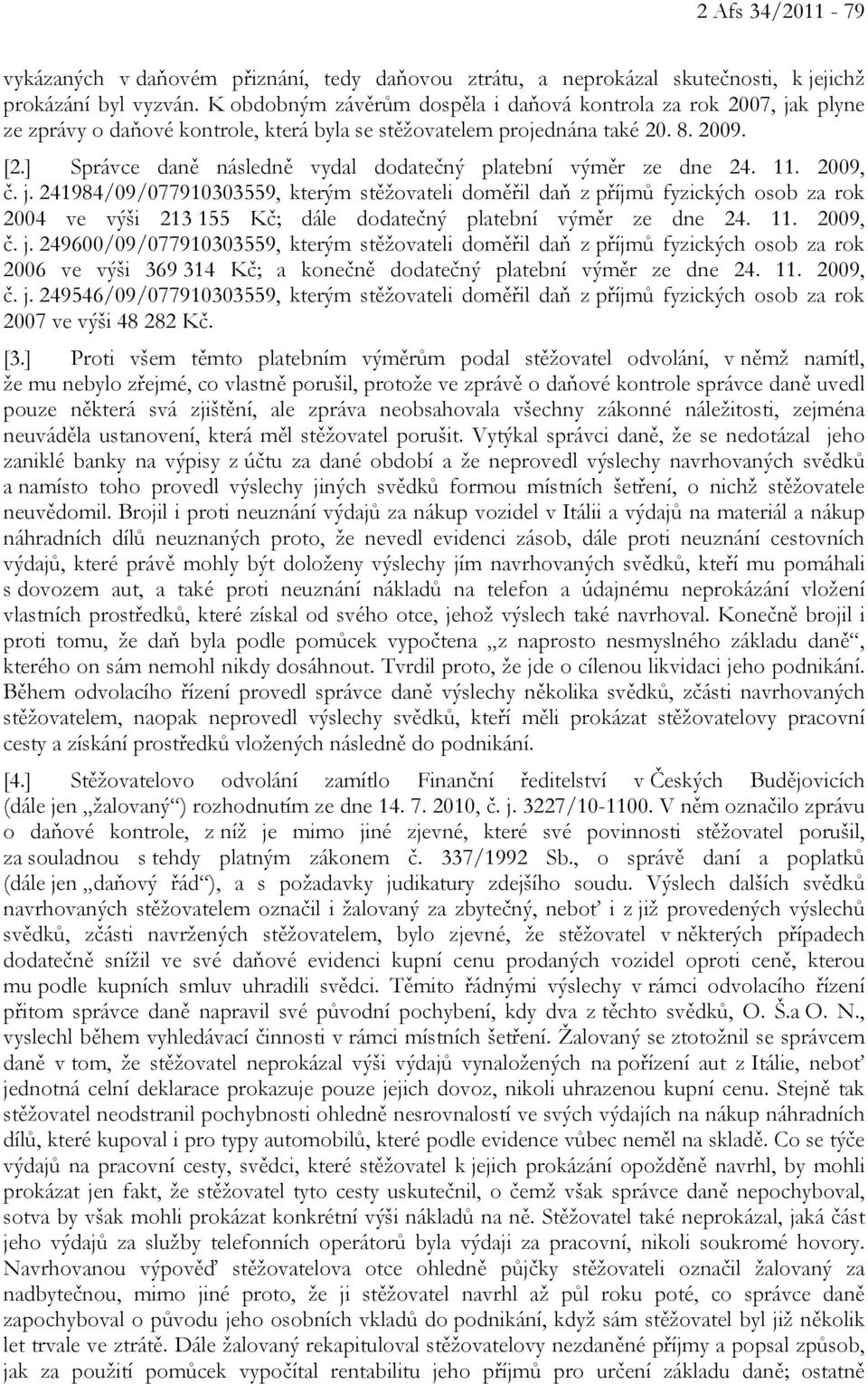 ] Správce daně následně vydal dodatečný platební výměr ze dne 24. 11. 2009, č. j.